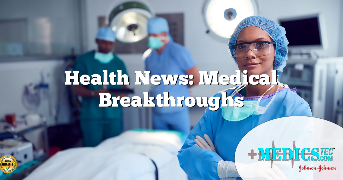 Health News: Medical Breakthroughs