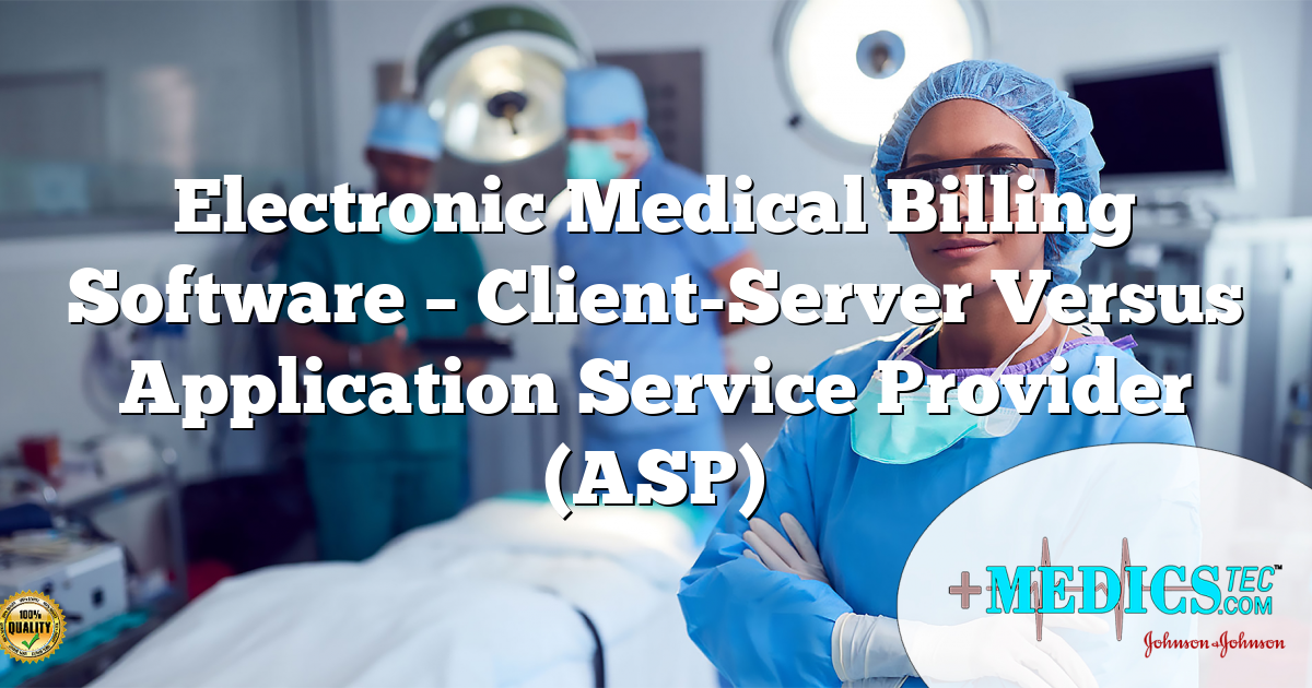 Electronic Medical Billing Software – Client-Server Versus Application Service Provider (ASP)