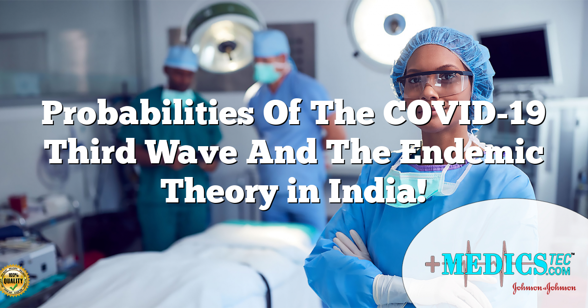 Probabilities Of The COVID-19 Third Wave And The Endemic Theory in India!
